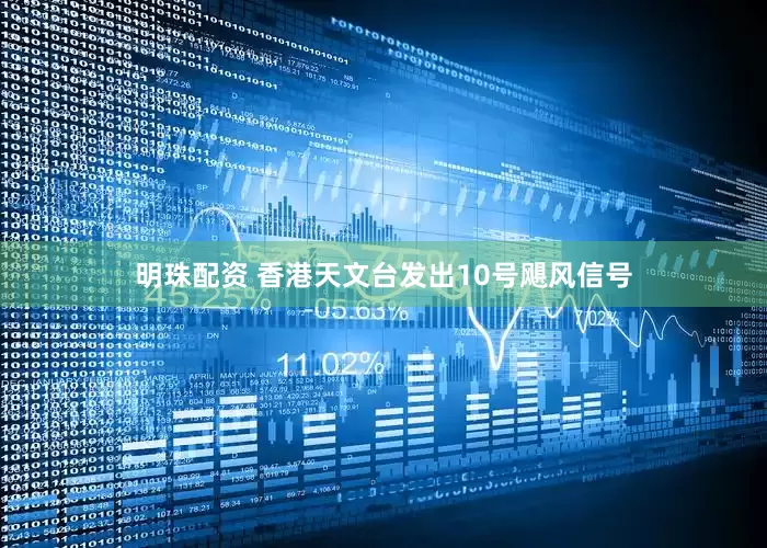 明珠配资 香港天文台发出10号飓风信号